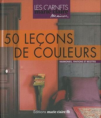 Couverture du livre « 50 leçons de couleurs : harmonies, finitions et recettes » de Anne Desnos-Bre aux éditions Marie-claire