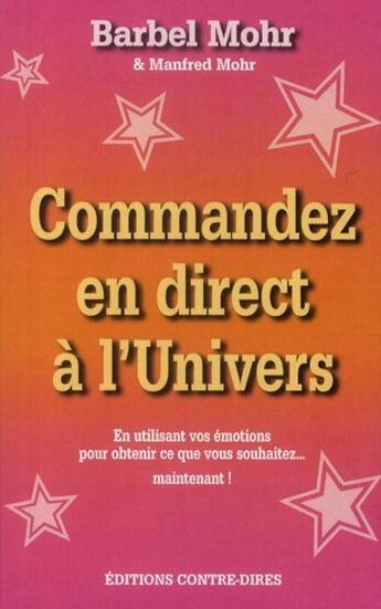 Couverture du livre « Commandez en direct à l'univers ; en utilisants vos émotions pour obtenir ce que vous souhaitez... maintenant ! » de Bärbel Mohr aux éditions Contre-dires