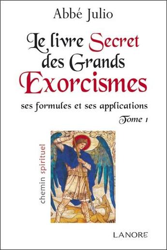 Couverture du livre « Le livre des grands exorcismes ; ses formules et ses applications Tome 1 » de Abbe Julio aux éditions Lanore
