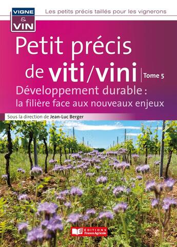 Couverture du livre « Petit précis de viti/vini Tome 5 : Développement durable : la filière face aux nouveaux enjeux » de Jean-Luc Berger et Collectif aux éditions France Agricole