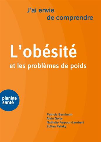 Couverture du livre « J'ai envie de comprendre : l'obésité et les problèmes de poids » de Golay Alain et Patricia Bernheim et Nathalie Farpour-Lambert et Zoltan Pataky aux éditions Planete Sante