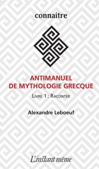 Couverture du livre « Antimanuel de mythologie grecque. livre 1 ; raconter » de Alexandre Leboeuf aux éditions Instant Meme