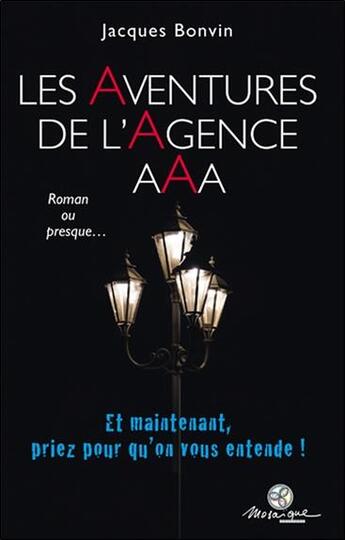 Couverture du livre « Les aventures de l'agence AAA ; et maintenant, priez pour qu'on vous entende ! » de Jacques Bonvin aux éditions Mosaique