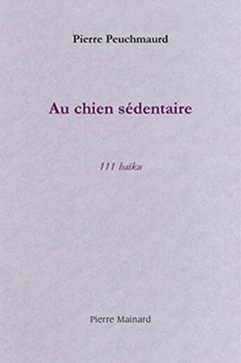 Couverture du livre « Au chien sédentaire » de Pierre Peuchmaurd aux éditions Pierre Mainard