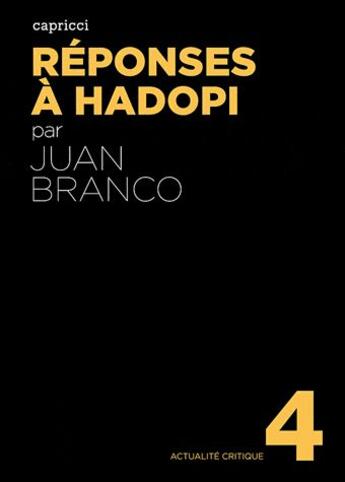 Couverture du livre « ACTUALITE CRITIQUE Tome 4 : réponses à hadopi » de Juan Branco aux éditions Capricci
