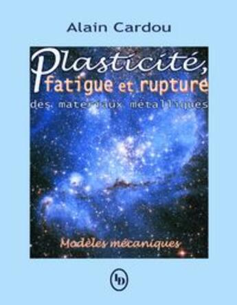Couverture du livre « Plasticité, fatigue et rupture des matériaux métalliques ; modèles mécaniques » de Alain Cardou aux éditions Loze Dion