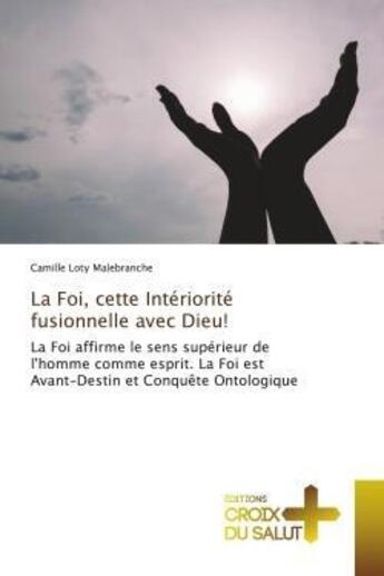 Couverture du livre « La foi, cette interiorite fusionnelle avec dieu! - la foi affirme le sens superieur de l'homme comme » de Malebranche C L. aux éditions Croix Du Salut