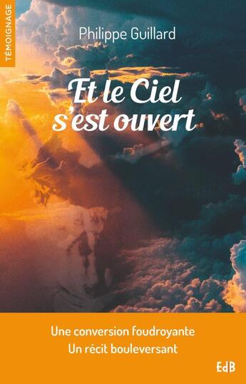 Couverture du livre « Et le ciel s'est ouvert ; témoignage d'une conversion foudroyante » de Philippe Guillard aux éditions Des Beatitudes