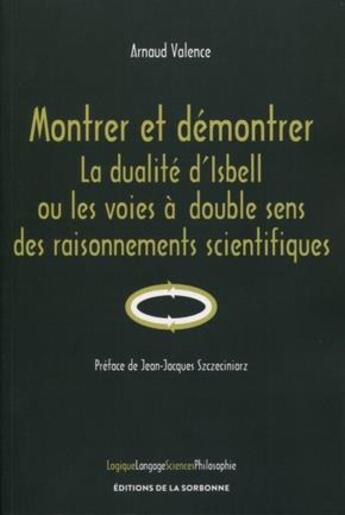 Couverture du livre « Montrer et démontrer ; la dualité d'Isbell ou les voies à double sens des raisonnements scientifiques » de Arnaud Valence aux éditions Editions De La Sorbonne