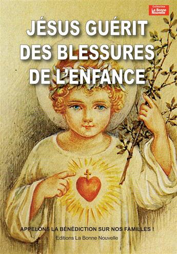 Couverture du livre « Jésus guérit les blessures de l'enfance ; appelons la bénédiction sur nos familles ! » de Thierry Fourchaud aux éditions La Bonne Nouvelle