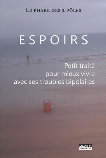 Couverture du livre « Espoirs ; petit traité pour mieux vivre avec ses troubles bipolaires » de Le Phare Des 2 Poles aux éditions Digobar