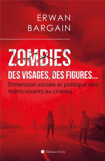 Couverture du livre « Zombies ; des visages, des figures... dimension sociale et politique des morts-vivants au cinéma » de Erwan Bargain aux éditions Éditions Ocrée