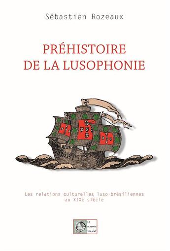 Couverture du livre « Prehistoire de la lusophonie - les relations culturelles luso-bresiliennes au xixe siecle » de Sebastien Rozeaux aux éditions Le Poisson Volant