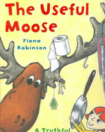 Couverture du livre « The Useful Moose ; A Truthful, Moose-Full Tale » de Fiona Robinson aux éditions Abrams Us