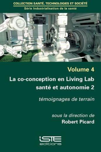Couverture du livre « La co-conception en Living Lab santé et autonomie t.2 ; témoignages de terrain » de Robert Picard aux éditions Iste