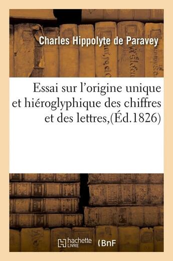 Couverture du livre « Essai sur l'origine unique et hieroglyphique des chiffres et des lettres,(ed.1826) » de Paravey C-H. aux éditions Hachette Bnf