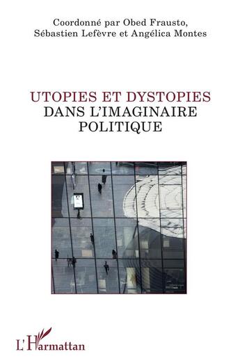 Couverture du livre « Utopies et dystopies dans l'imaginaire politique » de Obed Frausto et Sebastien Lefevre et Angelica Montes aux éditions L'harmattan