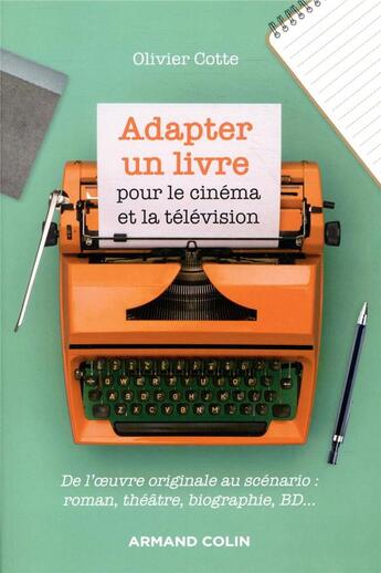 Couverture du livre « Adapter un livre pour le cinéma et la télévision ; de l'oeuvre originale au scénario : roman, théâtre, biographie, BD... » de Olivier Cotte aux éditions Armand Colin