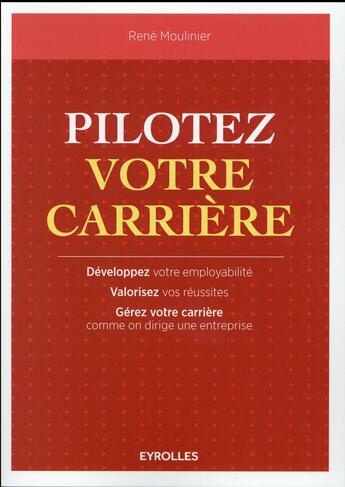 Couverture du livre « Pilotez votre carrière ; développez votre employabilité » de René Moulinier aux éditions Eyrolles