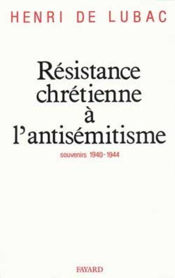 Couverture du livre « Résistance chrétienne à l'antisémitisme : Souvenirs (1940-1944) » de Cardinal Henri De Lubac aux éditions Fayard