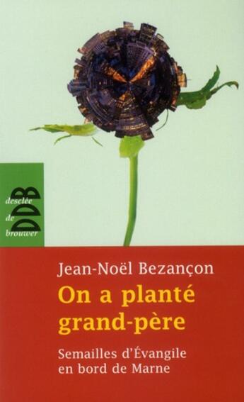 Couverture du livre « On a planté grand-père ; semailles d'évangile en banlieue » de Jean-Noël Bezançon aux éditions Desclee De Brouwer