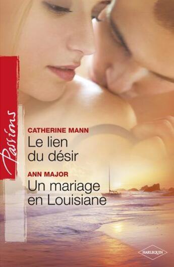 Couverture du livre « Le lien du désir ; un mariage en Louisiane » de Ann Major et Catherine Mann aux éditions Harlequin