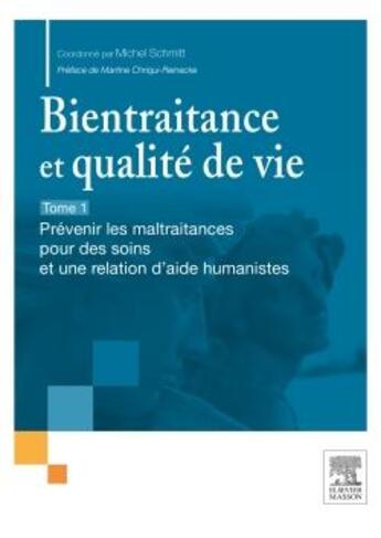 Couverture du livre « Bientraitance et qualité de vie Tome 1 ; prévenir les maltraitances pour des soins et une relation d'aide humanistes » de Michel Schmitt aux éditions Elsevier-masson