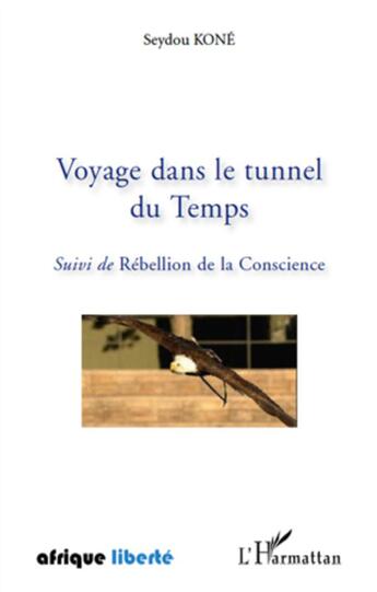 Couverture du livre « AFRIQUE LIBERTE ; voyage dans le tunnel du temps ; rébellion de la conscience » de Seydou Kone aux éditions L'harmattan