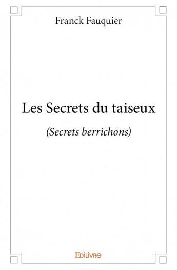 Couverture du livre « Les secrets du taiseux ; secrets berrichons » de Fauquier Franck aux éditions Edilivre