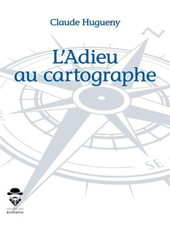 Couverture du livre « L'adieu au cartographe » de Claude Hugueny aux éditions Societe Des Ecrivains