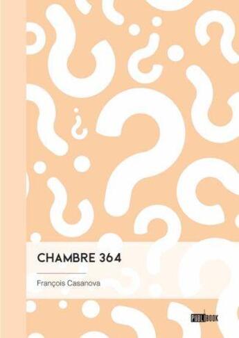 Couverture du livre « Chambre 364 » de Francois Casanova aux éditions Publibook