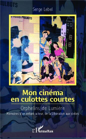 Couverture du livre « Mon cinéma en culottes courtes ; orphelins de lumière ; mémoires d'un enfant-acteur, de la Libération aux sixties » de Serge Lebel aux éditions L'harmattan