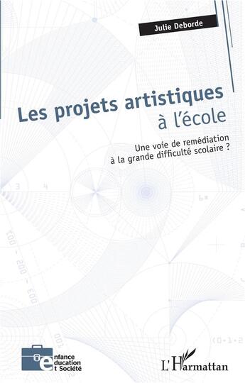 Couverture du livre « Les projets artistiques à l'école ; une voie de remédiation à la grande difficulté scolaire ? » de Julie Deborde aux éditions L'harmattan