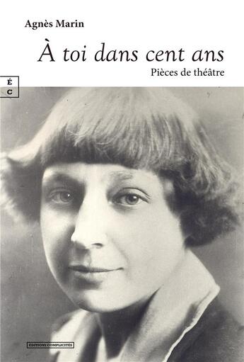 Couverture du livre « À toi dans cent ans : pièces de théâtre » de Agnes Marin aux éditions Complicites