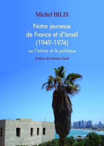 Couverture du livre « Notre jeunesse de France et d'Israel (1949-1974) ou l'intime et le politique » de Michel Bilis aux éditions Persee