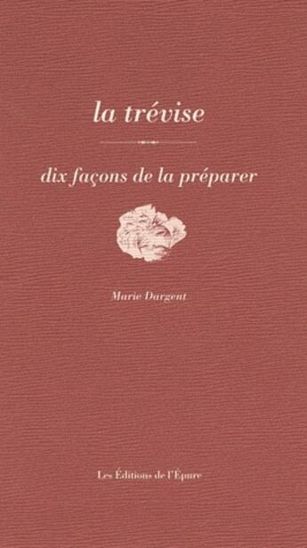 Couverture du livre « Dix façons de le préparer : la trévise » de Marie Dargent aux éditions Les Editions De L'epure