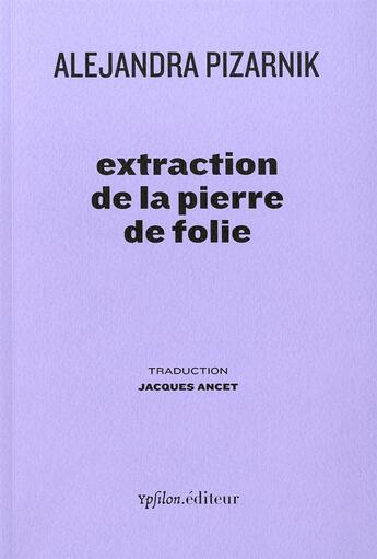 Couverture du livre « Extraction de la pierre de folie » de Pizarnik/Ancet aux éditions Ypsilon