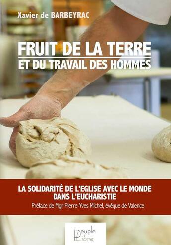 Couverture du livre « Fruit de la terre et du travail des hommes - la solidarite de l'eglise avec le monde dans l'eucharis » de De Barbeyrac Xavier aux éditions Peuple Libre