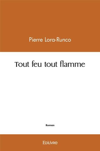 Couverture du livre « Tout feu tout flamme » de Pierre Lora-Runco aux éditions Edilivre