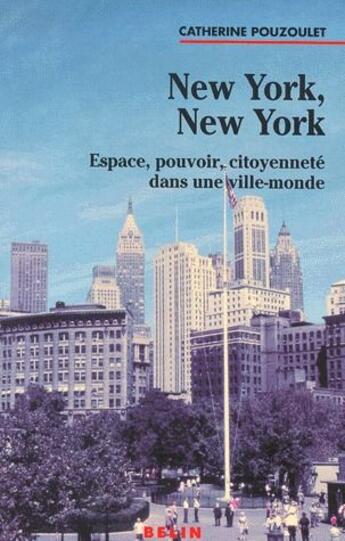 Couverture du livre « New York, New York ; espace pouvoir citoyenneté dans une ville-monde » de Catherine Pouzoulet aux éditions Belin