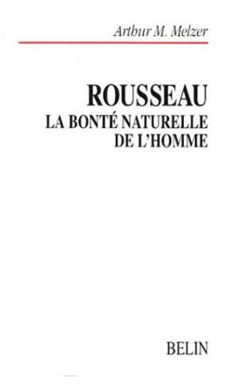 Couverture du livre « Rousseau ; la bonté naturelle de l'homme » de Arthur M. Melzer aux éditions Belin