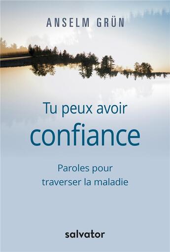 Couverture du livre « Tu peux avoir confiance : paroles pour traverser la maladie » de Anselm Grun aux éditions Salvator