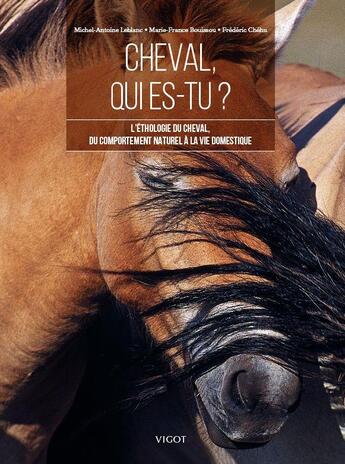 Couverture du livre « Cheval, qui es-tu ? l'éthologie du cheval, du comportement naturel à la vie domestique » de Michel-Antoine Leblanc et Frederic Chehu et Marie-France Bouissou aux éditions Vigot