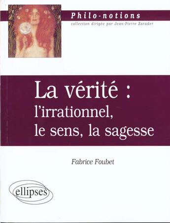 Couverture du livre « La verite : l'irrationnel, le sens, la sagesse » de Foubet Fabrice aux éditions Ellipses