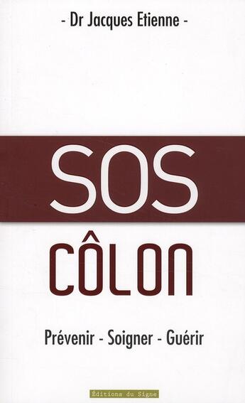 Couverture du livre « Sos côlon ; prévenir, soigner, guérir » de Jacques Etienne aux éditions Signe