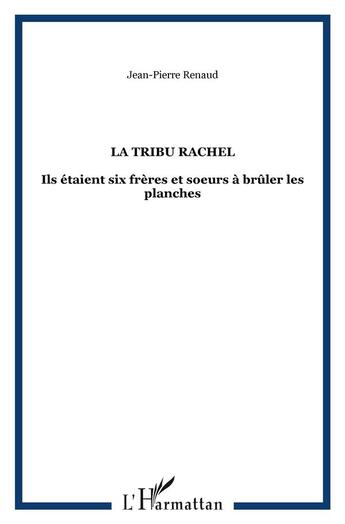 Couverture du livre « La tribu rachel : Ils étaient six frères et soeurs à brûler les planches » de Jean-Pierre Renau aux éditions L'harmattan