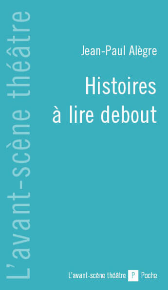 Couverture du livre « Histoires à lire debout » de Jean-Paul Alègre aux éditions Avant-scene Theatre