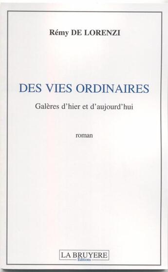 Couverture du livre « Des vies ordinaires ; galères d'hier et d'aujourd'hui » de Remy De Lorenzi aux éditions La Bruyere