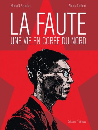 Couverture du livre « La faute ; une vie en Corée du Nord » de Michael Sztanke et Alexis Chabert aux éditions Delcourt