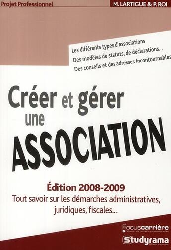 Couverture du livre « Créer et gérer une association ; tout savoir sur les démarches administratives, juridiques, fiscales (édition 2008-2009) » de Miren Lartigue aux éditions Studyrama